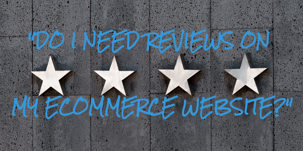 Do I Need Reviews on My eCommerce Website?