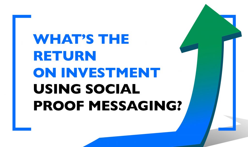 What’s the Return on Investment using social proof messaging?